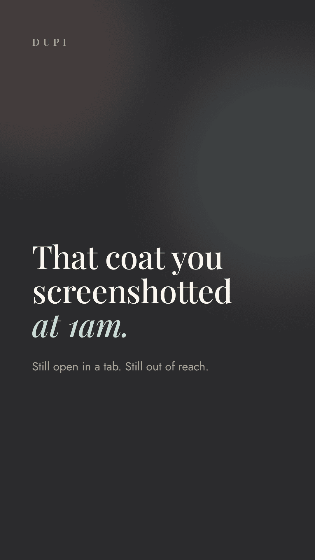A dark card reading: that coat you screenshotted at 1am. Still open in a tab. Still out of reach.